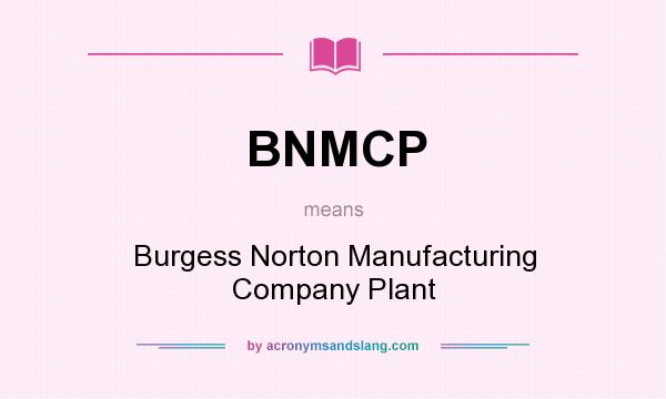 What does BNMCP mean? It stands for Burgess Norton Manufacturing Company Plant