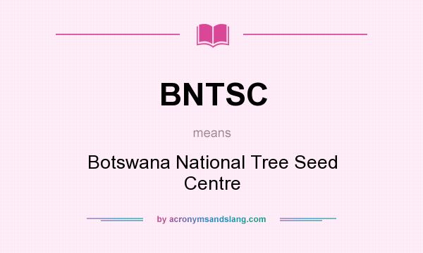 What does BNTSC mean? It stands for Botswana National Tree Seed Centre