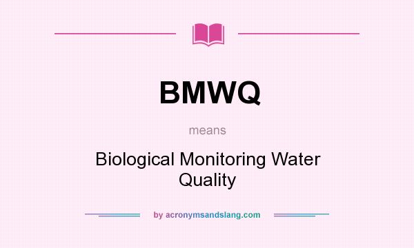 What does BMWQ mean? It stands for Biological Monitoring Water Quality