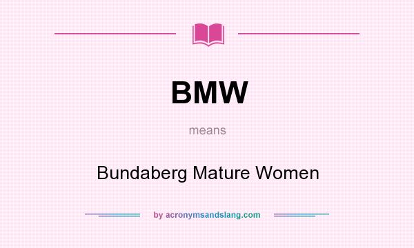 What does BMW mean? It stands for Bundaberg Mature Women