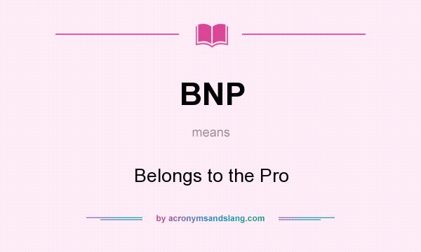 What does BNP mean? It stands for Belongs to the Pro