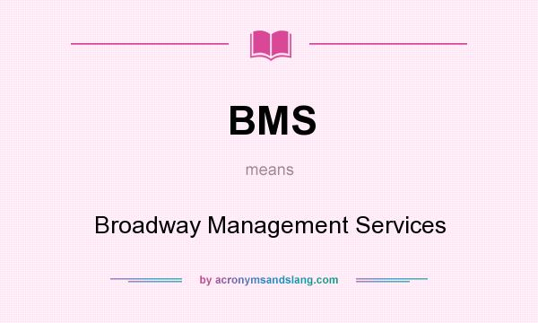 What does BMS mean? It stands for Broadway Management Services