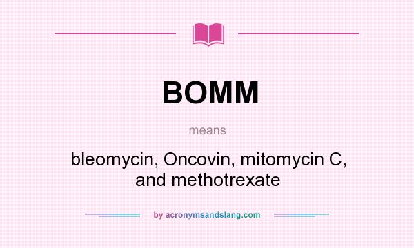 What does BOMM mean? It stands for bleomycin, Oncovin, mitomycin C, and methotrexate