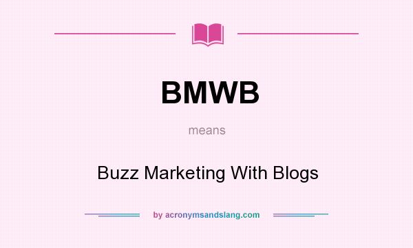 What does BMWB mean? It stands for Buzz Marketing With Blogs