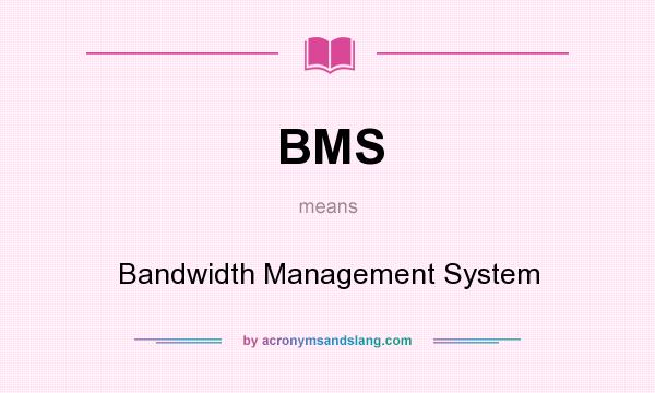 What does BMS mean? It stands for Bandwidth Management System