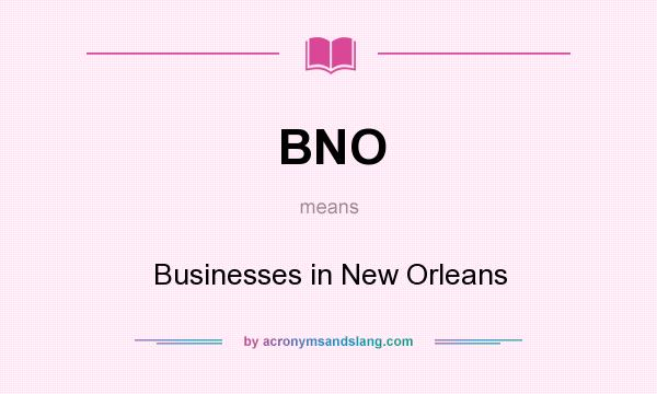 What does BNO mean? It stands for Businesses in New Orleans