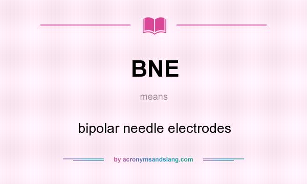 What does BNE mean? It stands for bipolar needle electrodes