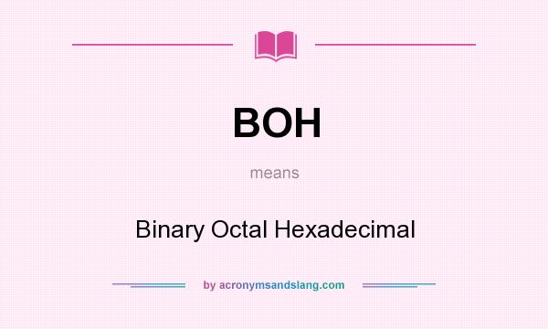 What does BOH mean? It stands for Binary Octal Hexadecimal