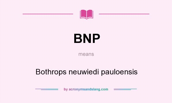 What does BNP mean? It stands for Bothrops neuwiedi pauloensis