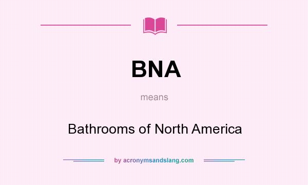 What does BNA mean? It stands for Bathrooms of North America