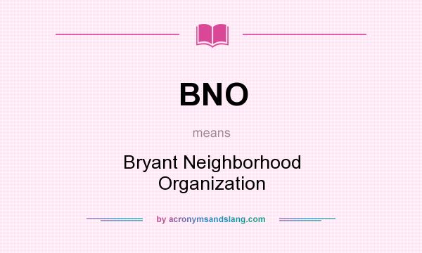 What does BNO mean? It stands for Bryant Neighborhood Organization