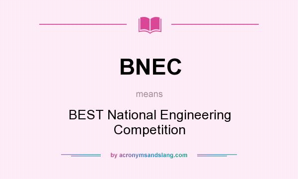 What does BNEC mean? It stands for BEST National Engineering Competition