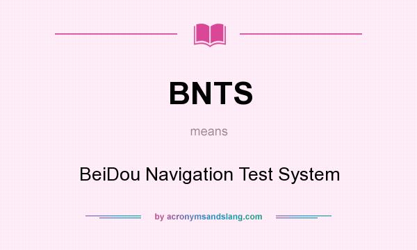 What does BNTS mean? It stands for BeiDou Navigation Test System