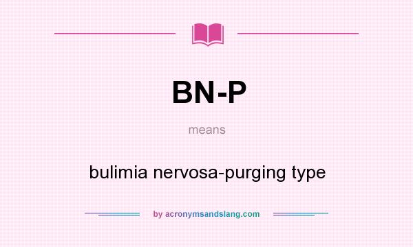 What does BN-P mean? It stands for bulimia nervosa-purging type