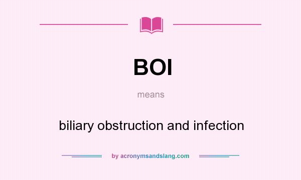 What does BOI mean? It stands for biliary obstruction and infection