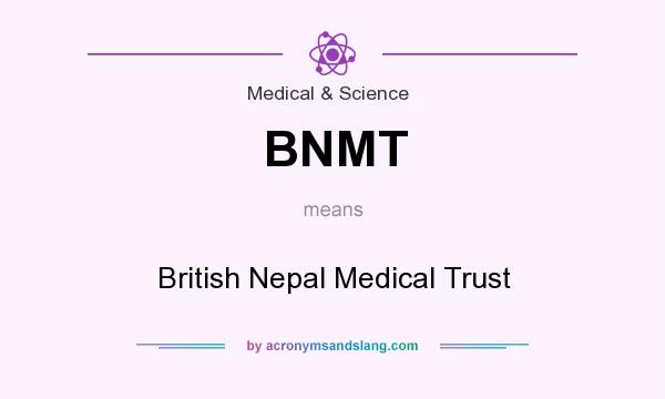What does BNMT mean? It stands for British Nepal Medical Trust