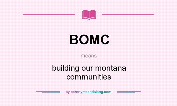 What does BOMC mean? It stands for building our montana communities