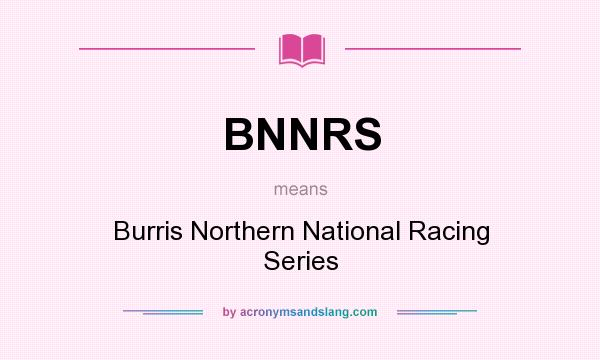 What does BNNRS mean? It stands for Burris Northern National Racing Series