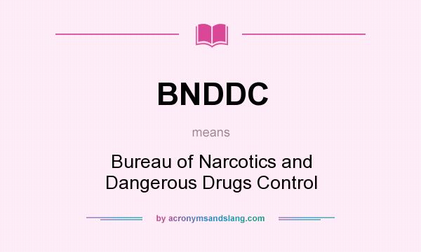 What does BNDDC mean? It stands for Bureau of Narcotics and Dangerous Drugs Control
