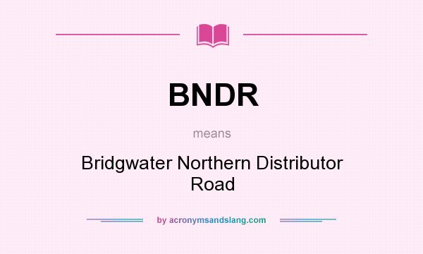 What does BNDR mean? It stands for Bridgwater Northern Distributor Road