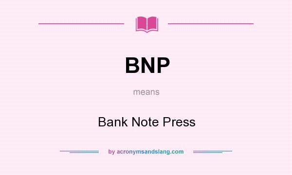 What does BNP mean? It stands for Bank Note Press
