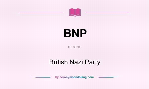 What does BNP mean? It stands for British Nazi Party