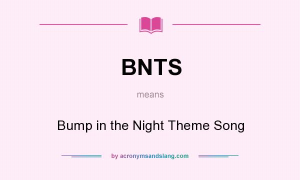 What does BNTS mean? It stands for Bump in the Night Theme Song