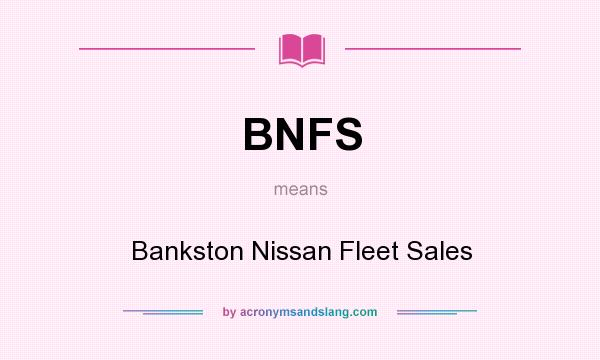 What does BNFS mean? It stands for Bankston Nissan Fleet Sales