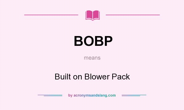 What does BOBP mean? It stands for Built on Blower Pack