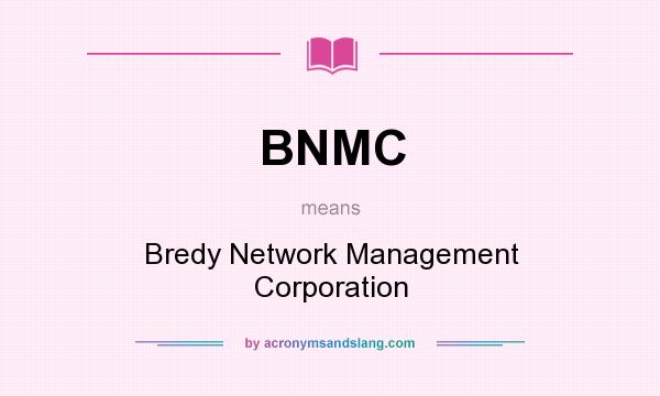 What does BNMC mean? It stands for Bredy Network Management Corporation