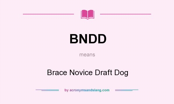 What does BNDD mean? It stands for Brace Novice Draft Dog