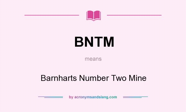 What does BNTM mean? It stands for Barnharts Number Two Mine
