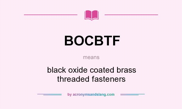 What does BOCBTF mean? It stands for black oxide coated brass threaded fasteners