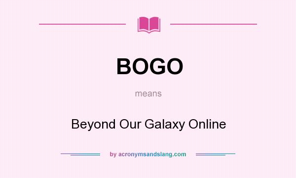 What does BOGO mean? It stands for Beyond Our Galaxy Online