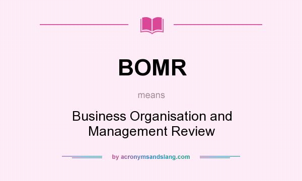 What does BOMR mean? It stands for Business Organisation and Management Review
