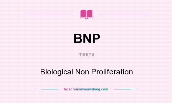 What does BNP mean? It stands for Biological Non Proliferation
