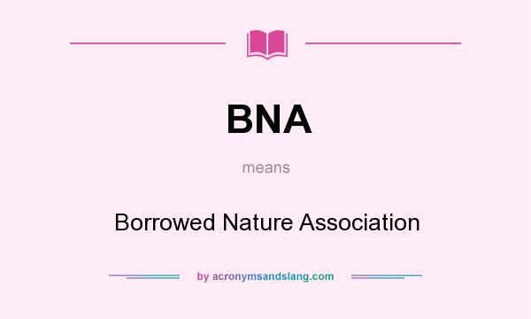 What does BNA mean? It stands for Borrowed Nature Association