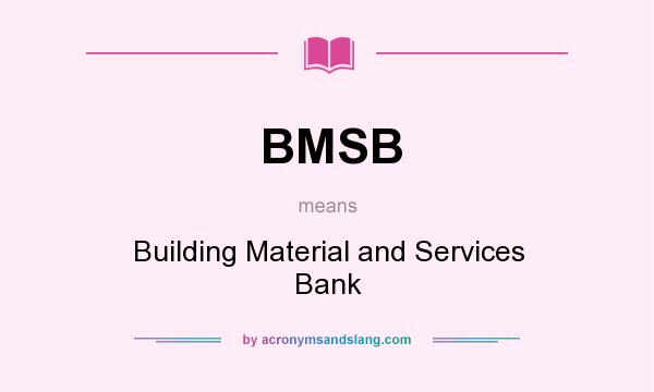 What does BMSB mean? It stands for Building Material and Services Bank