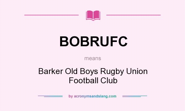 What does BOBRUFC mean? It stands for Barker Old Boys Rugby Union Football Club