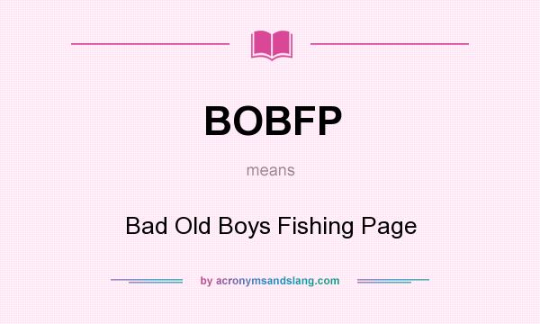 What does BOBFP mean? It stands for Bad Old Boys Fishing Page