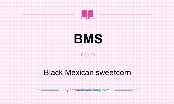 What does BMS mean? It stands for Black Mexican sweetcorn