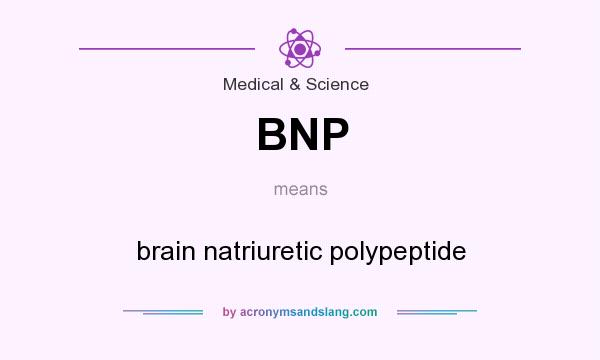 What does BNP mean? It stands for brain natriuretic polypeptide