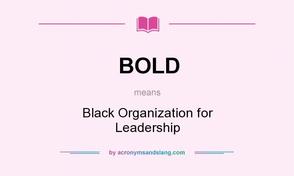 What does BOLD mean? It stands for Black Organization for Leadership