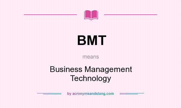 What does BMT mean? It stands for Business Management Technology