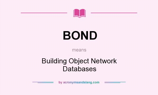 What does BOND mean? It stands for Building Object Network Databases