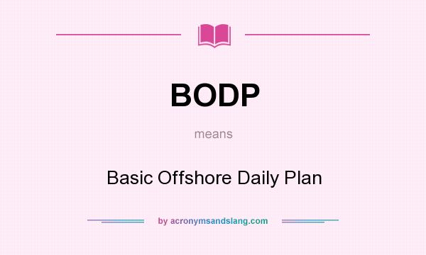 What does BODP mean? It stands for Basic Offshore Daily Plan