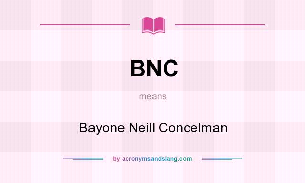What does BNC mean? It stands for Bayone Neill Concelman
