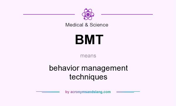 What does BMT mean? It stands for behavior management techniques