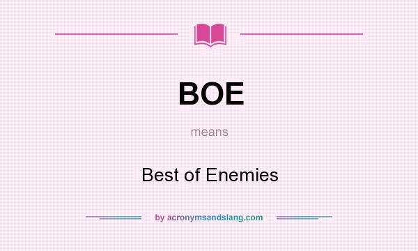 What does BOE mean? It stands for Best of Enemies