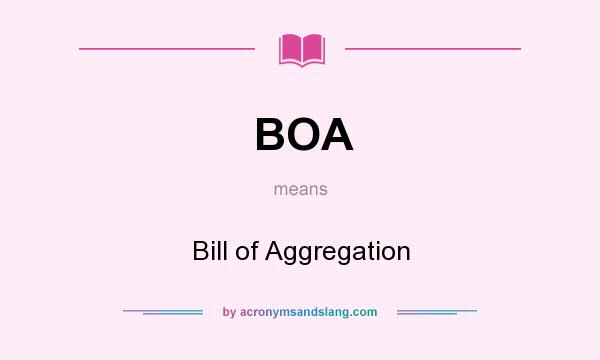 What does BOA mean? It stands for Bill of Aggregation